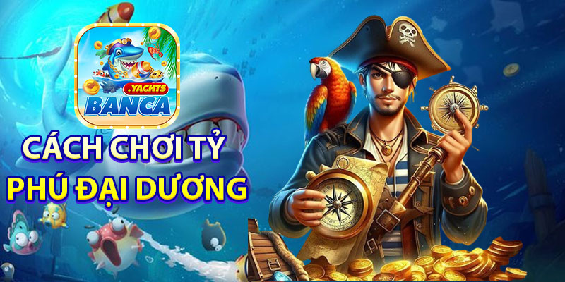 Cách chơi Tỷ Phú Đại Dương tại Banca