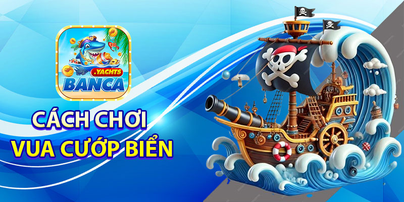 Cách chơi Vua Cướp Biển tại Banca
