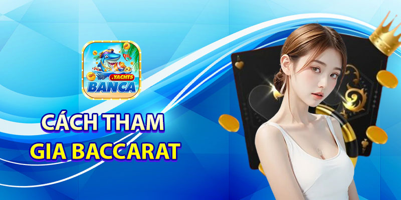 Cách tham gia Baccarat Banca