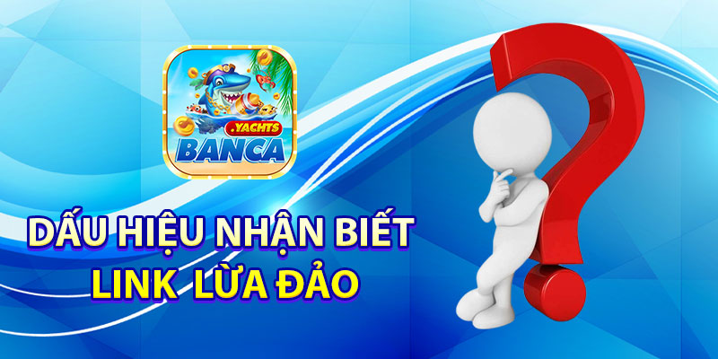 Dấu hiệu nhận biết link vào Banca lừa đảo