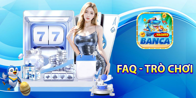 FAQ - Banca hỗ trợ những trò chơi nào?