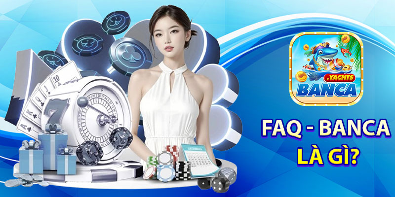 FAQ - Banca là gì?