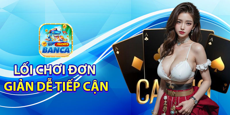 Lối chơi đơn giản, dễ tiếp cận