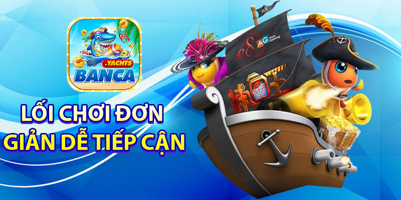 Lối chơi đơn giản, dễ tiếp cận