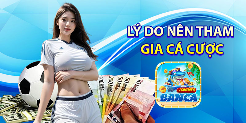 Lý Do Nên Tham Gia Cá Cược Thể Thao Banca