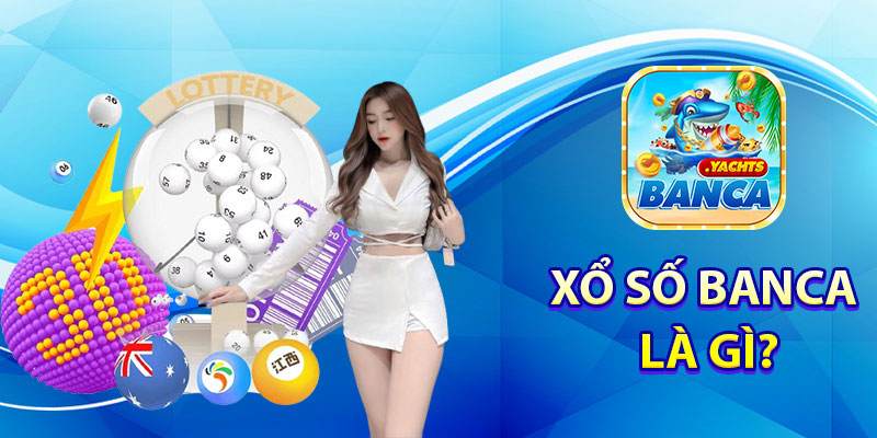 Xổ Số Banca Là Gì?